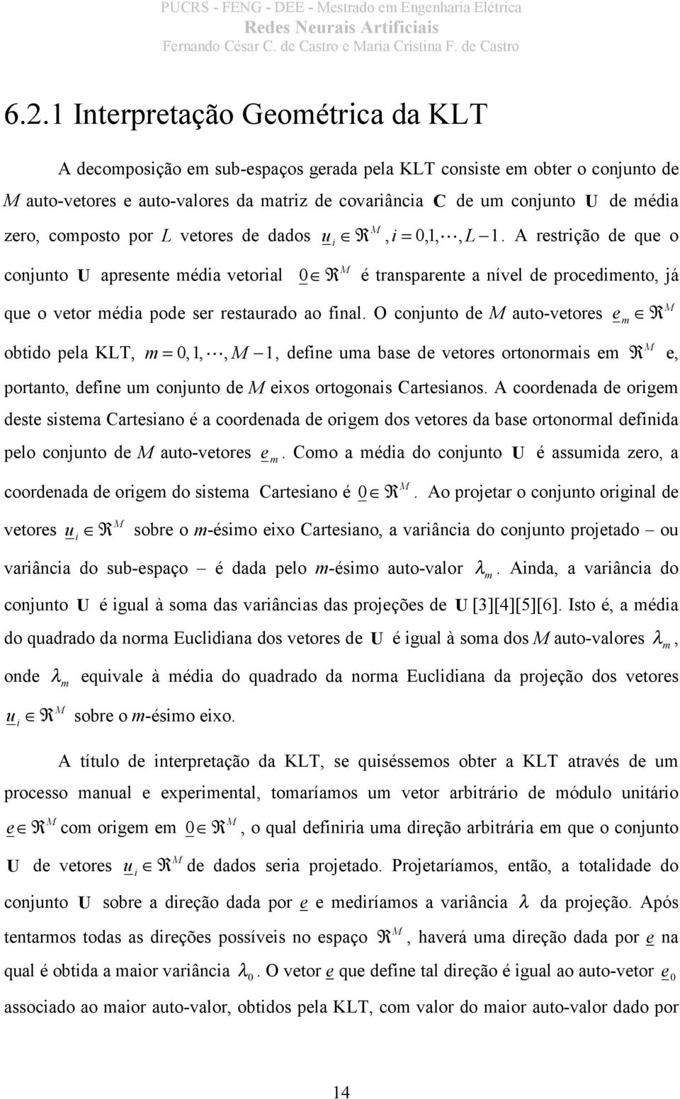 dados u R, =,1,, L 1!. A restrção de que o couto U apresete éda vetoral R é trasparete a ível de procedeto, á que o vetor éda pode ser restaurado ao fal.