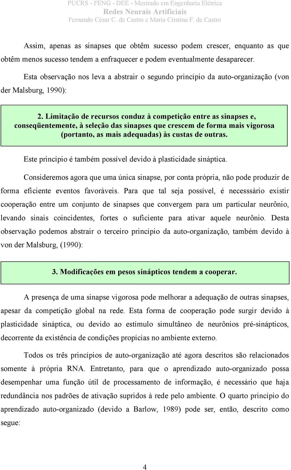 Esta observação os leva a abstrar o segudo prcípo da auto-orgazação vo der alsburg, 199:.