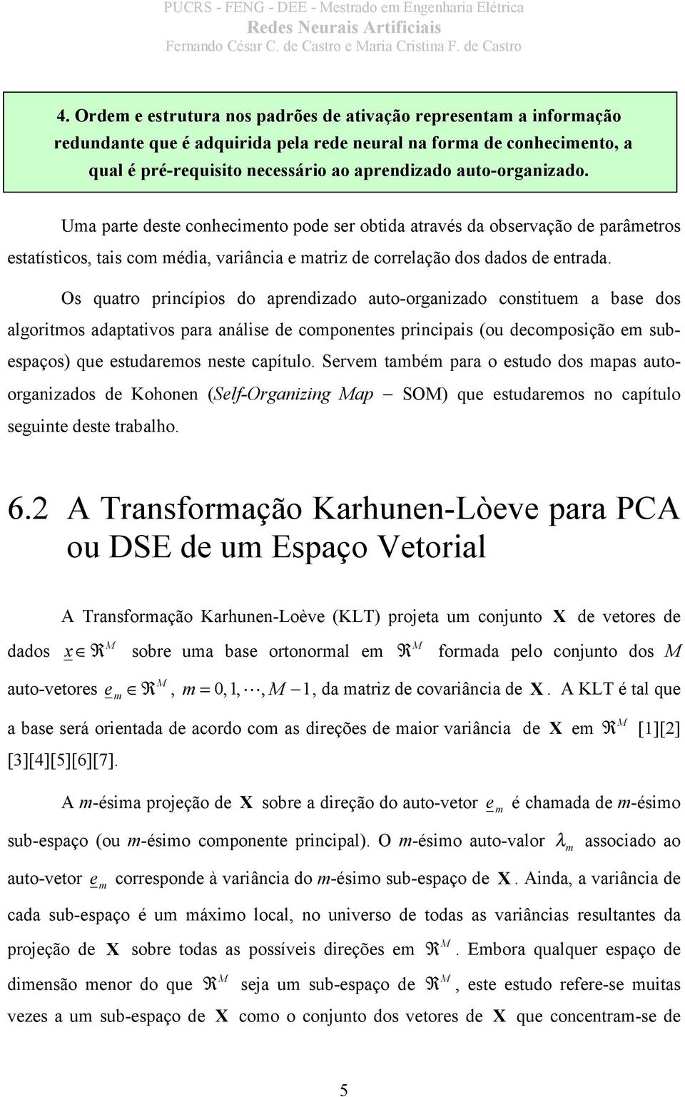 Ua parte deste coheceto pode ser obtda através da observação de parâetros estatístcos, tas co éda, varâca e atrz de correlação dos dados de etrada.