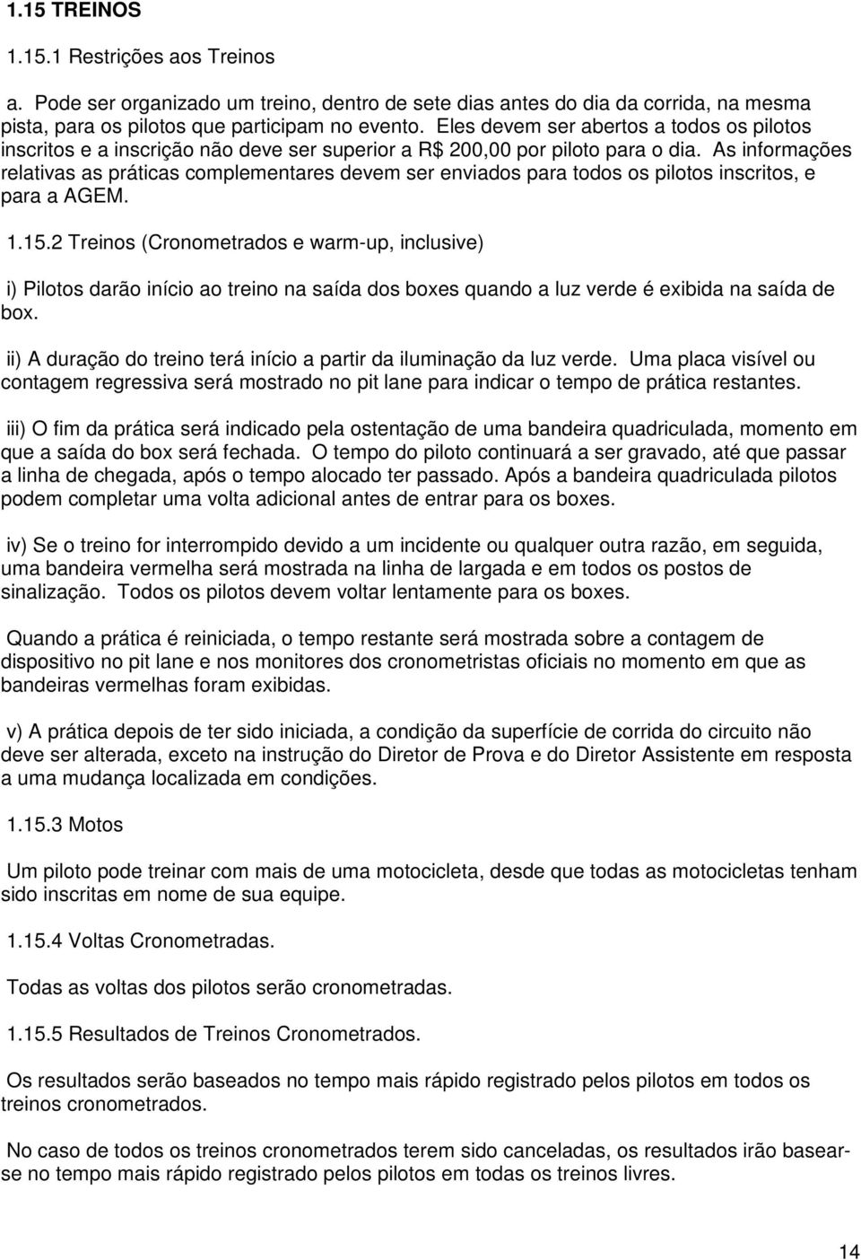 As informações relativas as práticas complementares devem ser enviados para todos os pilotos inscritos, e para a AGEM. 1.15.