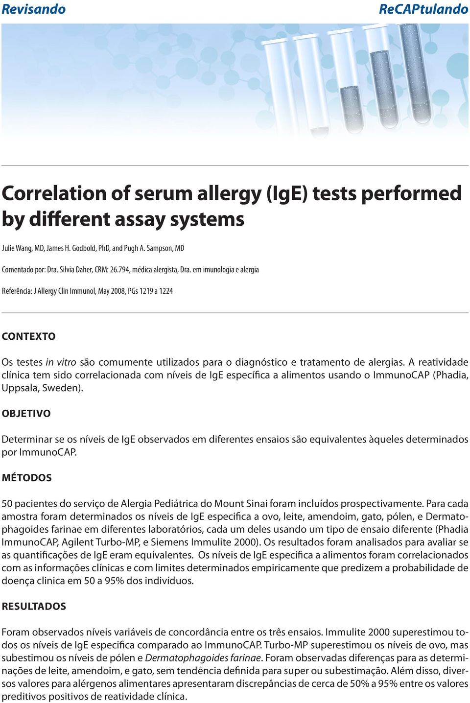 em imunologia e alergia Referência: J Allergy Clin Immunol, May 2008, PGs 1219 a 1224 CONTEXTO Os testes in vitro são comumente utilizados para o diagnóstico e tratamento de alergias.