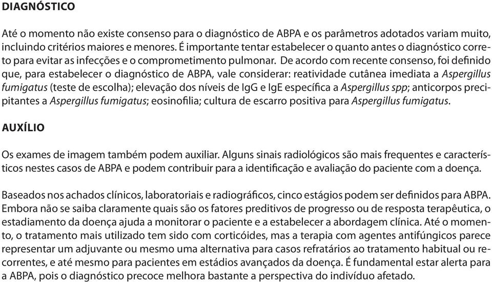 De acordo com recente consenso, foi definido que, para estabelecer o diagnóstico de ABPA, vale considerar: reatividade cutânea imediata a Aspergillus fumigatus (teste de escolha); elevação dos níveis