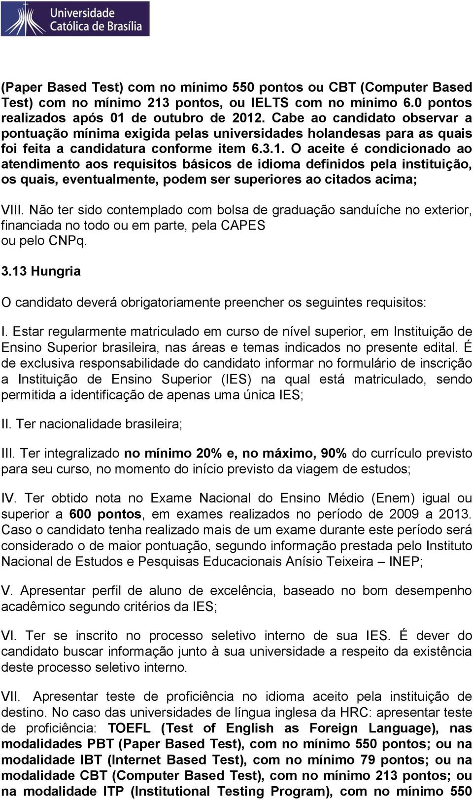 O aceite é condicionado ao atendimento aos requisitos básicos de idioma definidos pela instituição, os quais, eventualmente, podem ser superiores ao citados acima; financiada no todo ou em parte,