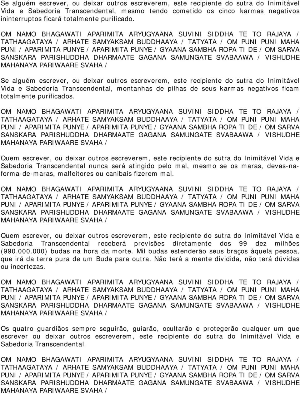 Se alguém escrever, ou deixar outros escreverem, este recipiente do sutra do Inimitável Vida e Sabedoria Transcendental, montanhas de pilhas de seus karmas negativos ficam totalmente purificados.