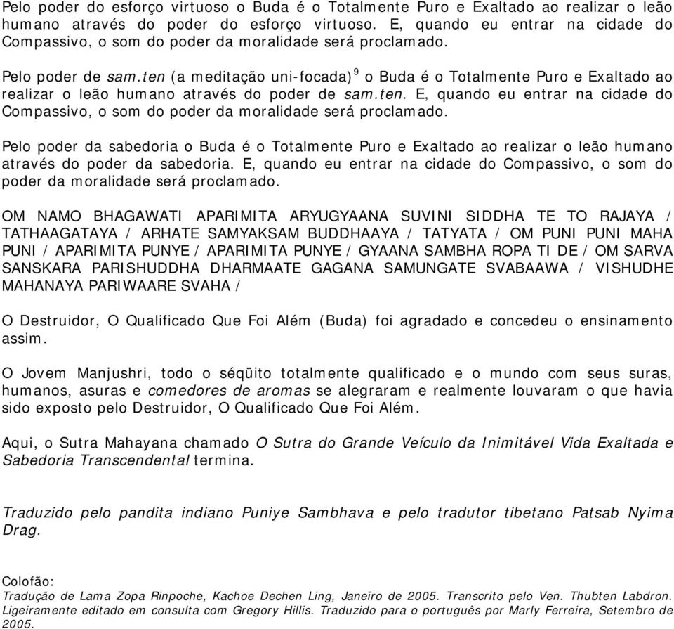 ten (a meditação uni-focada) 9 o Buda é o Totalmente Puro e Exaltado ao realizar o leão humano através do poder de sam.ten. E, quando eu entrar na cidade do Compassivo, o som do poder da moralidade será proclamado.