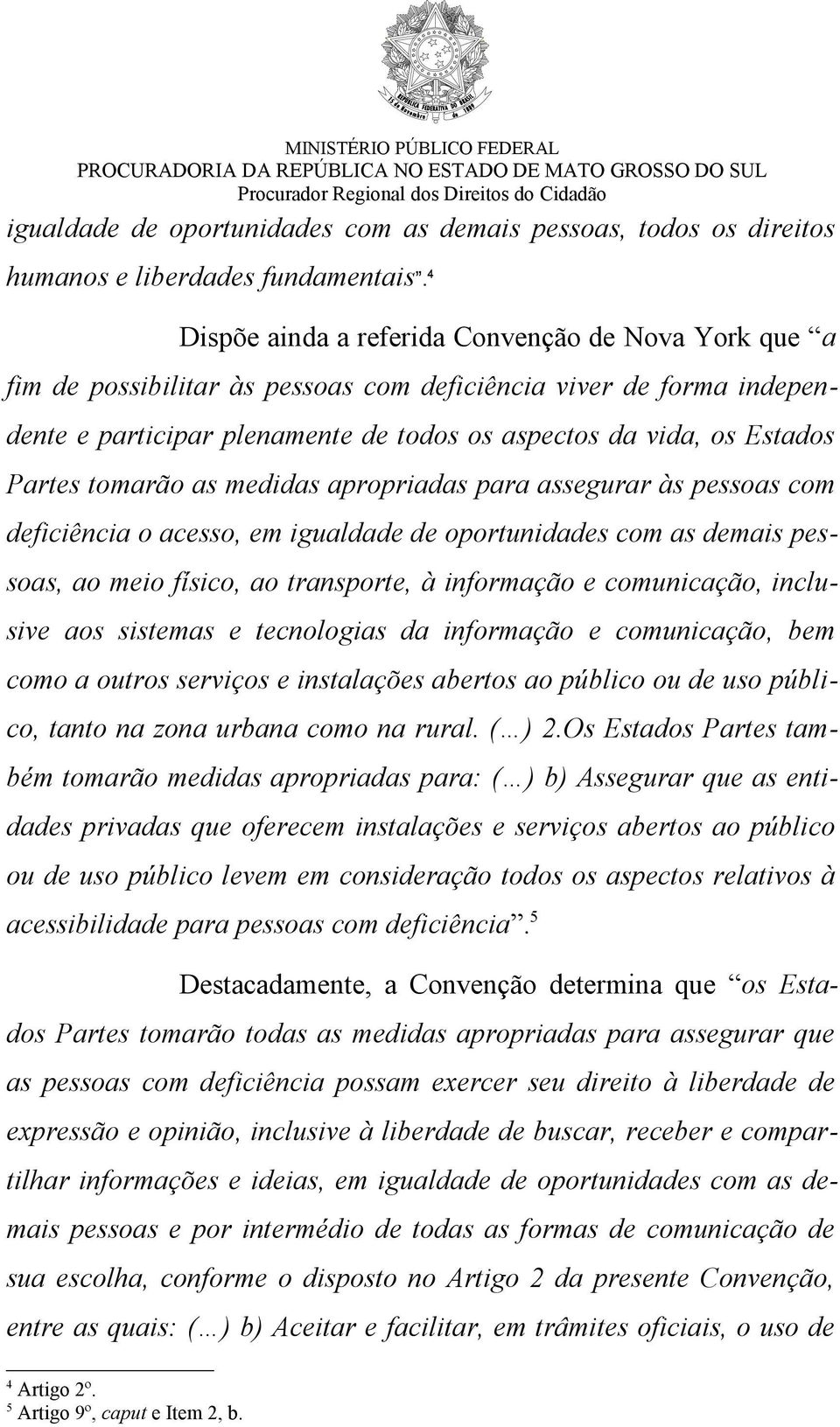 Partes tomarão as medidas apropriadas para assegurar às pessoas com deficiência o acesso, em igualdade de oportunidades com as demais pessoas, ao meio físico, ao transporte, à informação e