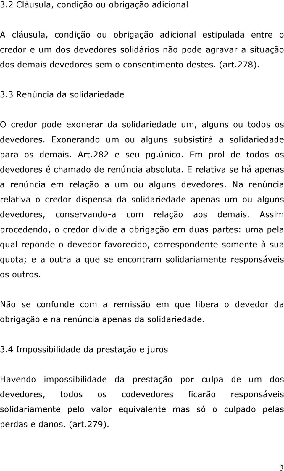 Exonerando um ou alguns subsistirá a solidariedade para os demais. Art.282 e seu pg.único. Em prol de todos os devedores é chamado de renúncia absoluta.