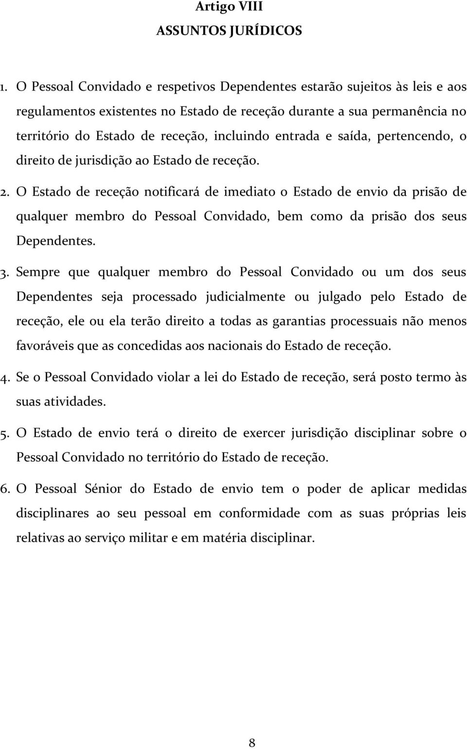 entrada e saída, pertencendo, o direito de jurisdição ao Estado de receção. 2.