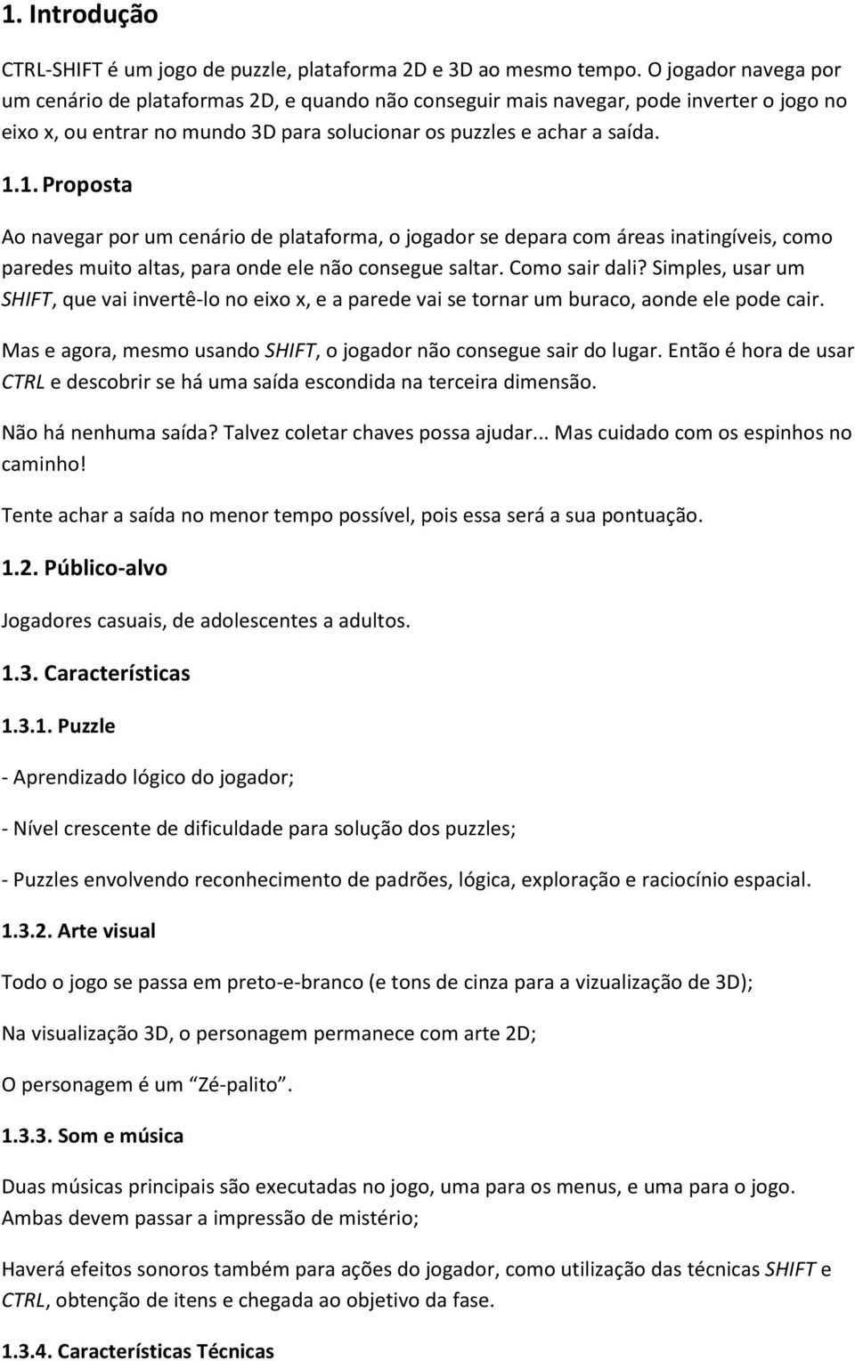 1. Proposta Ao navegar por um cenário de plataforma, o jogador se depara com áreas inatingíveis, como paredes muito altas, para onde ele não consegue saltar. Como sair dali?