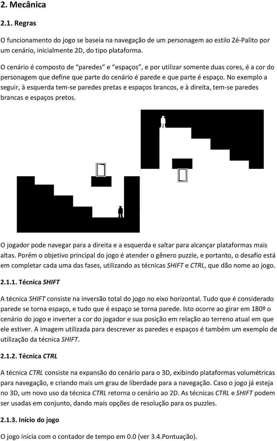 No exemplo a seguir, à esquerda tem-se paredes pretas e espaços brancos, e à direita, tem-se paredes brancas e espaços pretos.