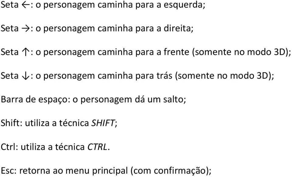 para trás (somente no modo 3D); Barra de espaço: o personagem dá um salto; Shift: utiliza a