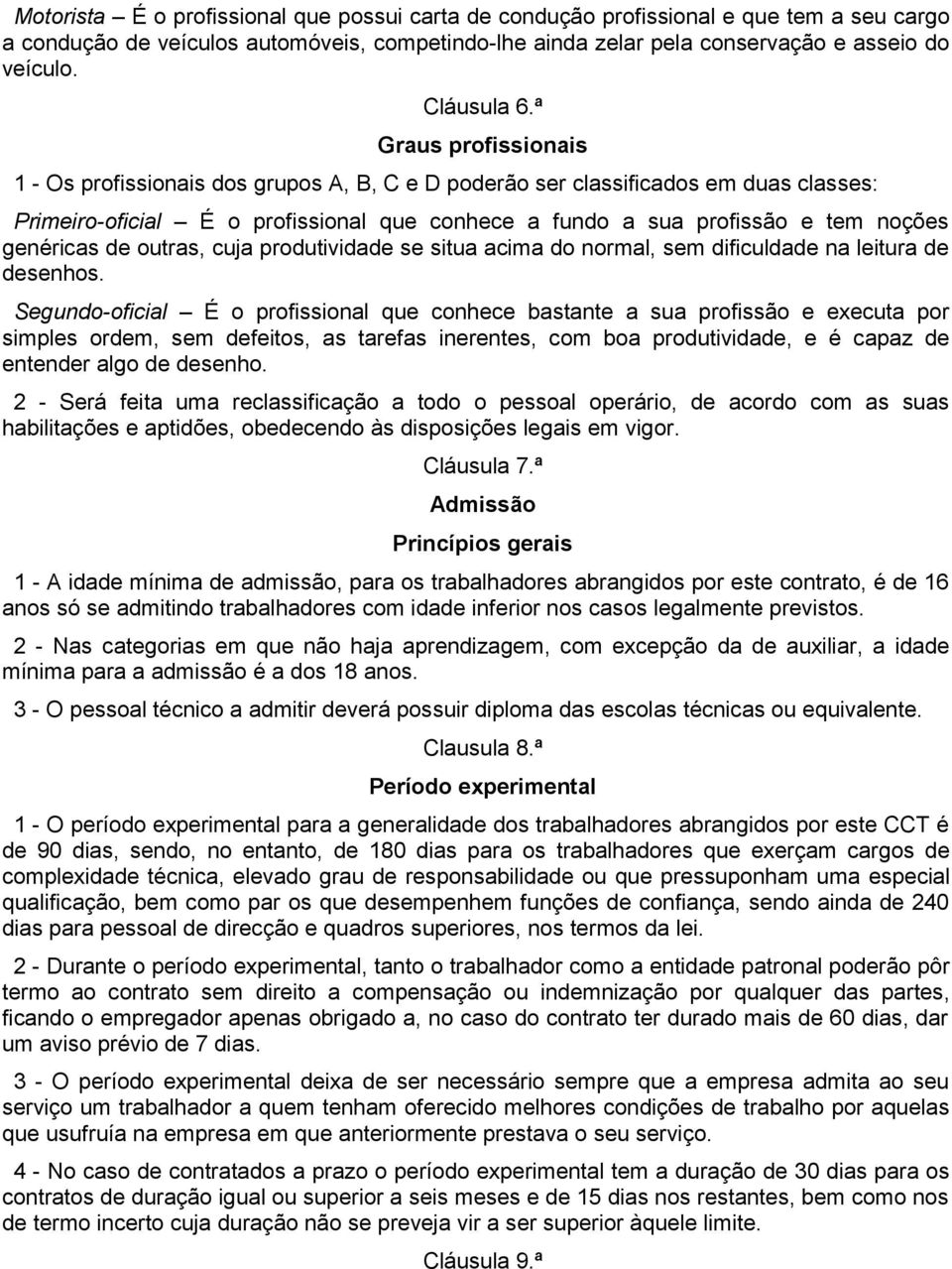 ª Graus profissionais 1 - Os profissionais dos grupos A, B, C e D poderão ser classificados em duas classes: Primeiro-oficial É o profissional que conhece a fundo a sua profissão e tem noções