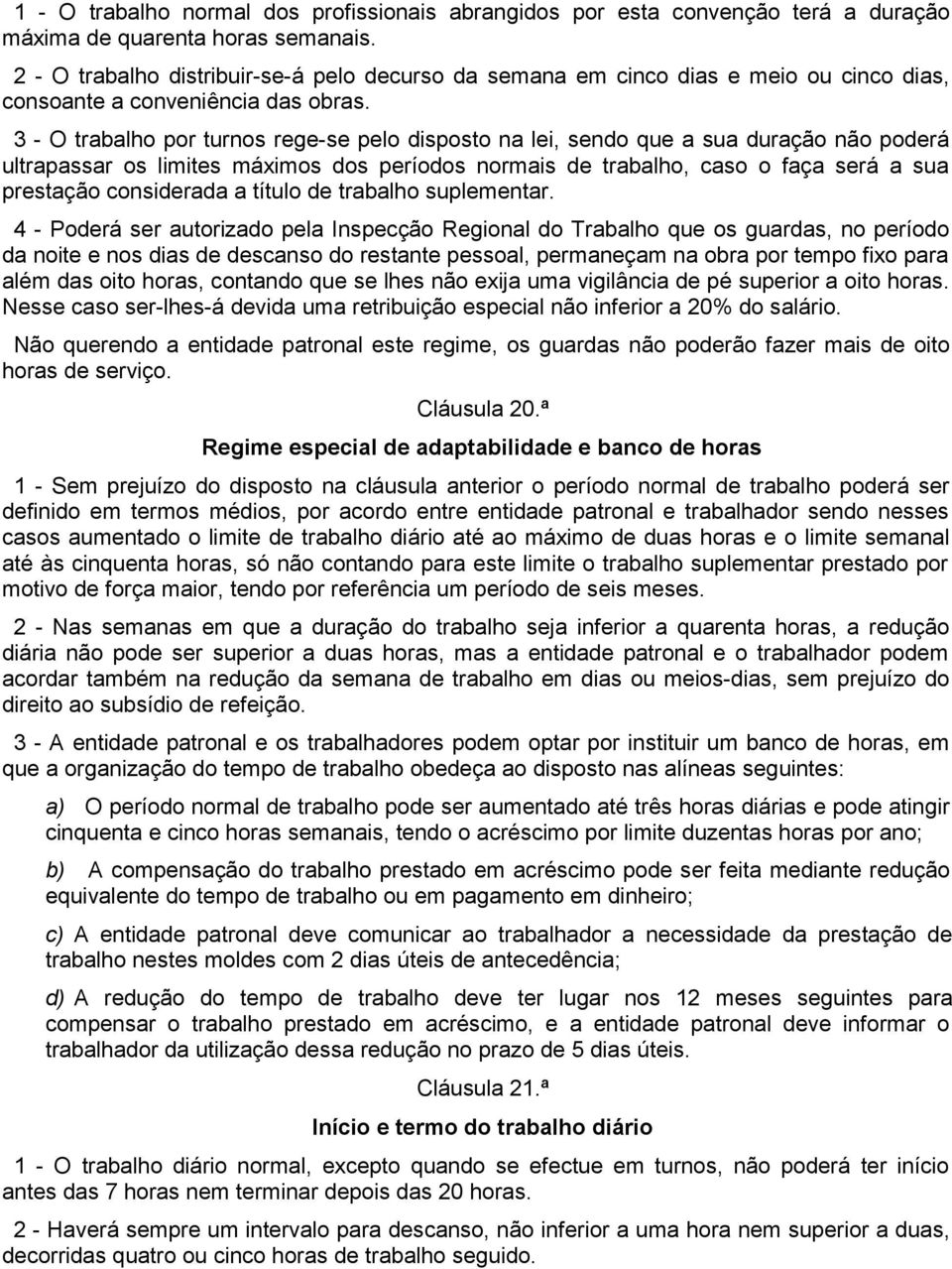 3 - O trabalho por turnos rege-se pelo disposto na lei, sendo que a sua duração não poderá ultrapassar os limites máximos dos períodos normais de trabalho, caso o faça será a sua prestação