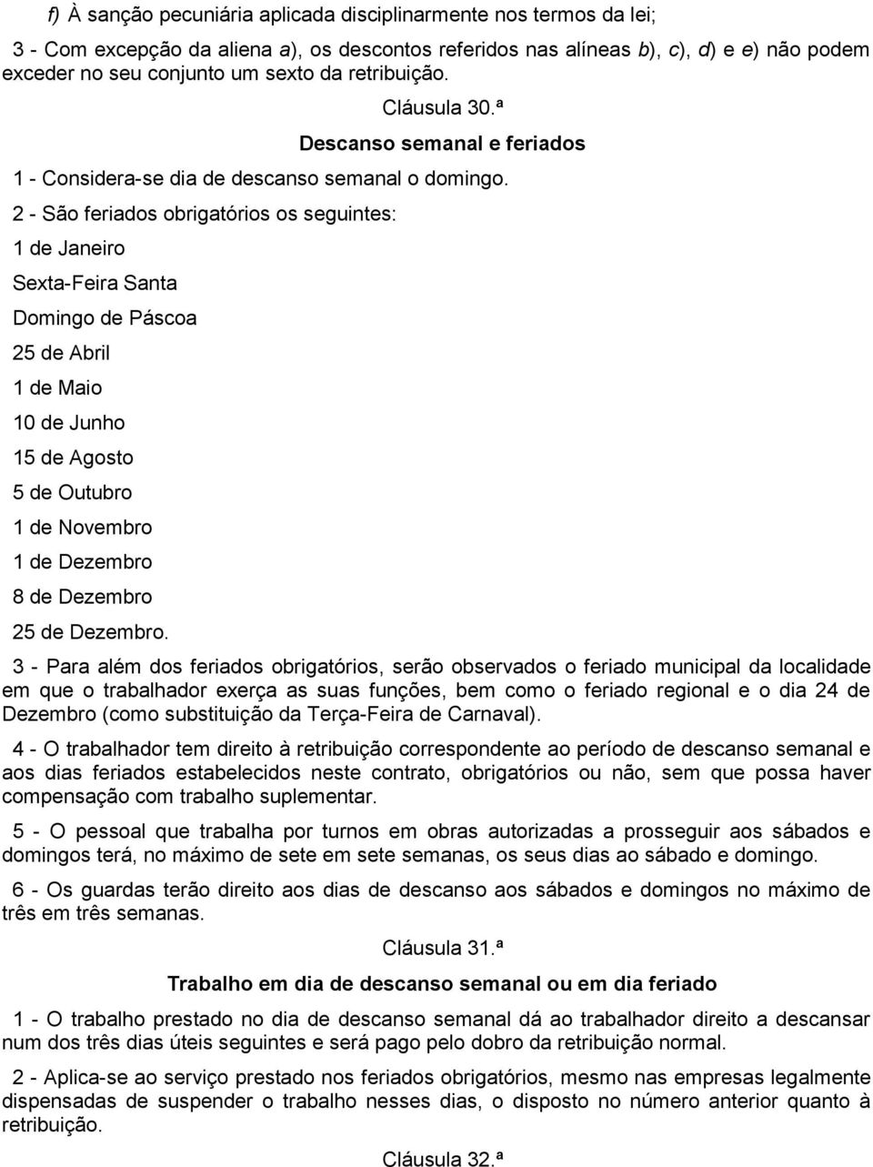 2 - São feriados obrigatórios os seguintes: 1 de Janeiro Sexta-Feira Santa Domingo de Páscoa 25 de Abril 1 de Maio 10 de Junho 15 de Agosto 5 de Outubro 1 de Novembro 1 de Dezembro 8 de Dezembro 25