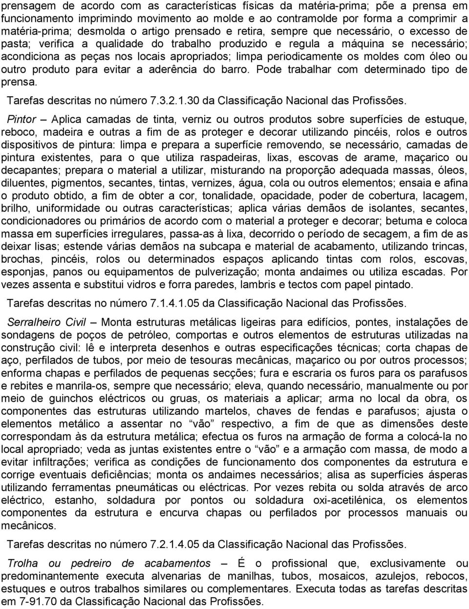 periodicamente os moldes com óleo ou outro produto para evitar a aderência do barro. Pode trabalhar com determinado tipo de prensa. Tarefas descritas no número 7.3.2.1.