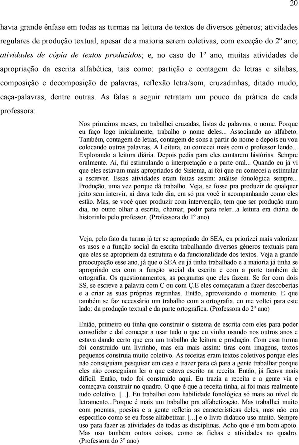 reflexão letra/som, cruzadinhas, ditado mudo, caça-palavras, dentre outras.