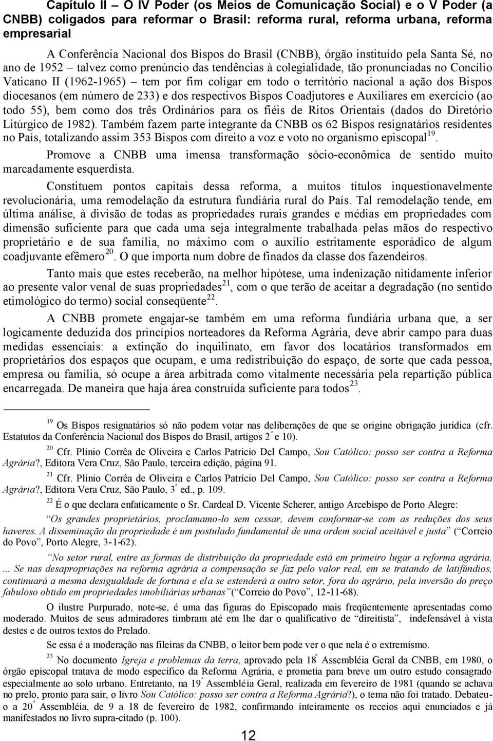 território nacional a ação dos Bispos diocesanos (em número de 233) e dos respectivos Bispos Coadjutores e Auxiliares em exercício (ao todo 55), bem como dos três Ordinários para os fiéis de Ritos