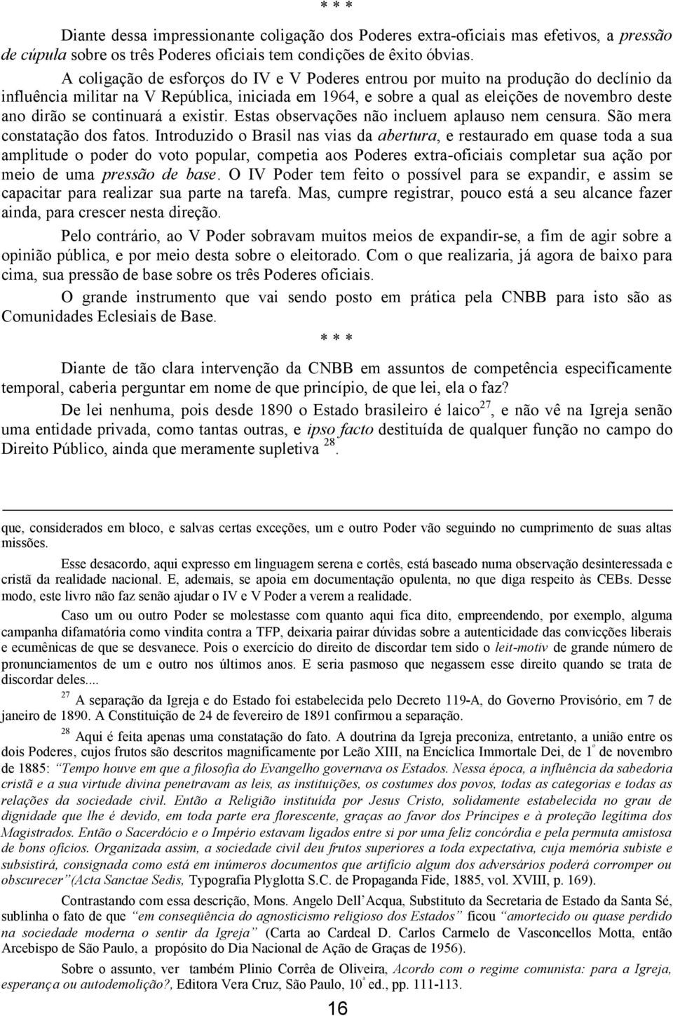 continuará a existir. Estas observações não incluem aplauso nem censura. São mera constatação dos fatos.