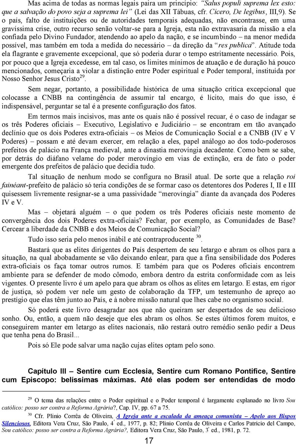 confiada pelo Divino Fundador, atendendo ao apelo da nação, e se incumbindo na menor medida possível, mas também em toda a medida do necessário da direção da res publica.