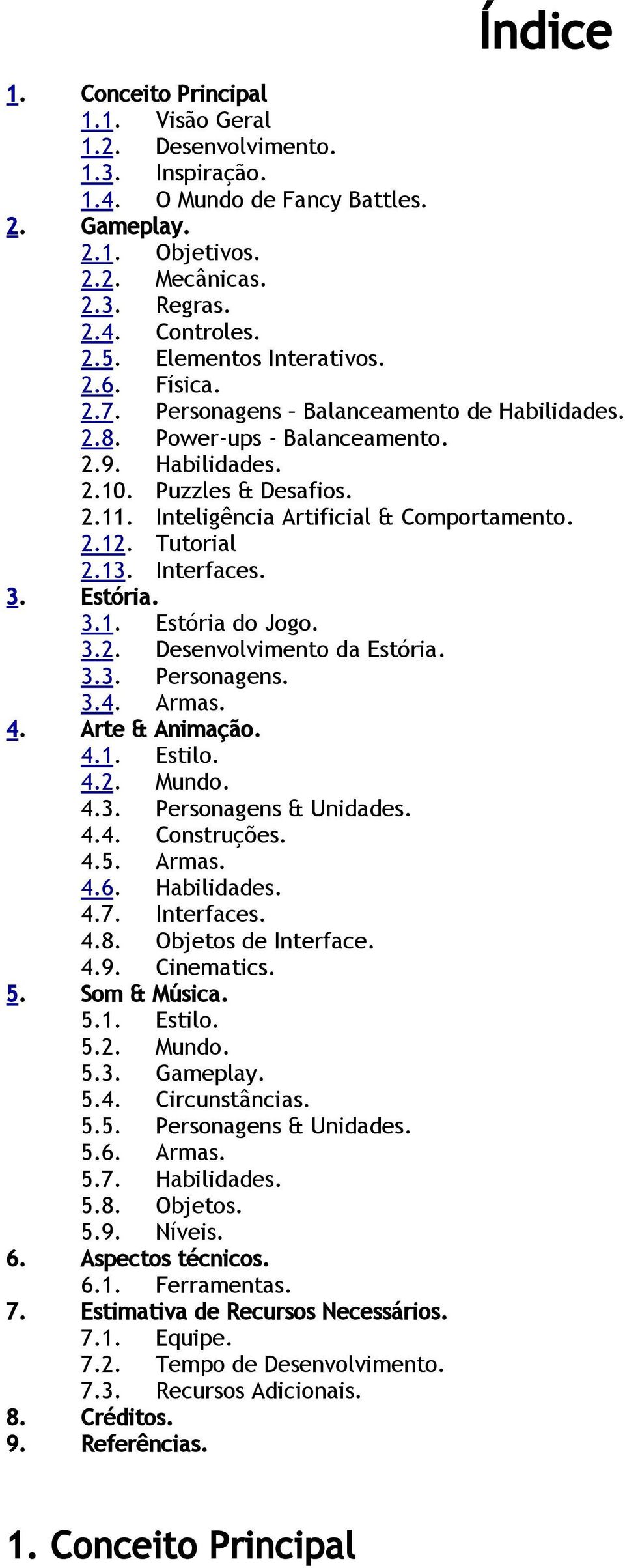 Inteligência Artificial & Comportamento. 2.12. Tutorial 2.13. Interfaces. 3. Estória. 3.1. Estória do Jogo. 3.2. Desenvolvimento da Estória. 3.3. Personagens. 3.4. Armas. 4. Arte & Animação. 4.1. Estilo.