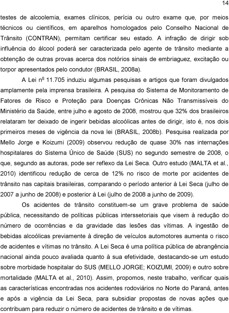 A infração de dirigir sob influência do álcool poderá ser caracterizada pelo agente de trânsito mediante a obtenção de outras provas acerca dos notórios sinais de embriaguez, excitação ou torpor