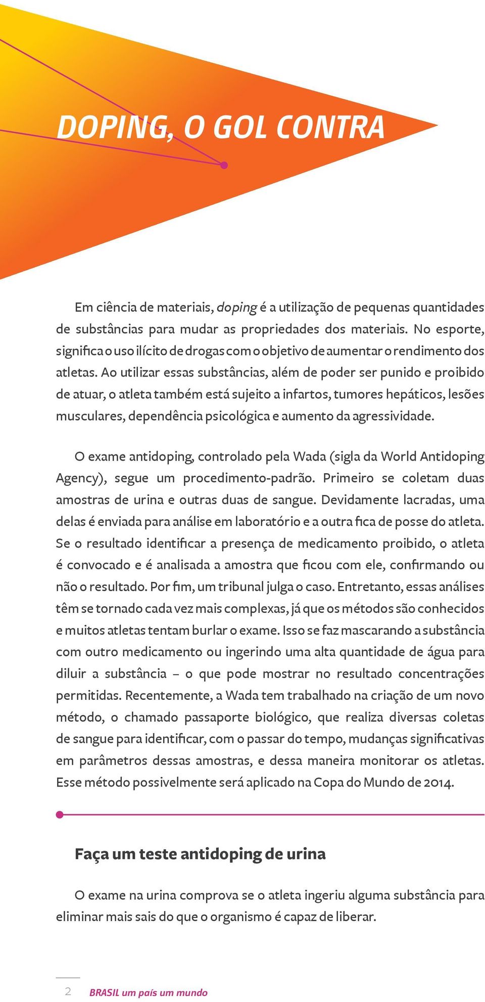 Ao utilizar essas substâncias, além de poder ser punido e proibido de atuar, o atleta também está sujeito a infartos, tumores hepáticos, lesões musculares, dependência psicológica e aumento da