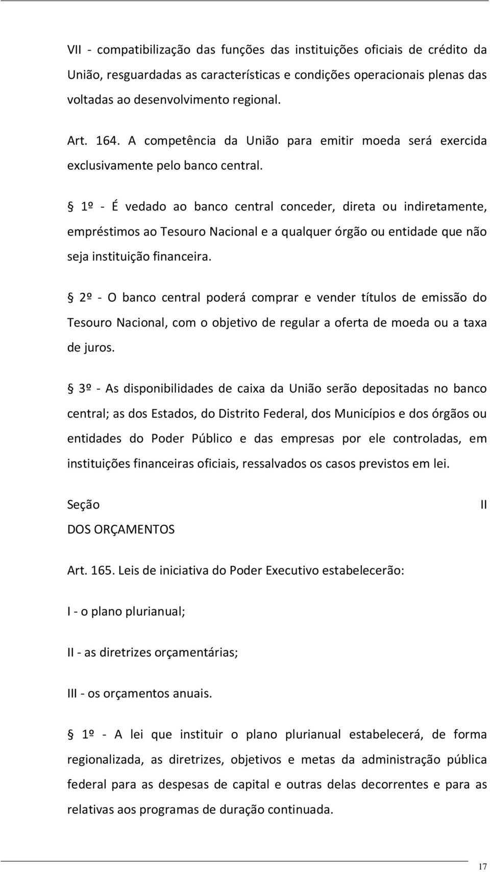 1º - É vedado ao banco central conceder, direta ou indiretamente, empréstimos ao Tesouro Nacional e a qualquer órgão ou entidade que não seja instituição financeira.