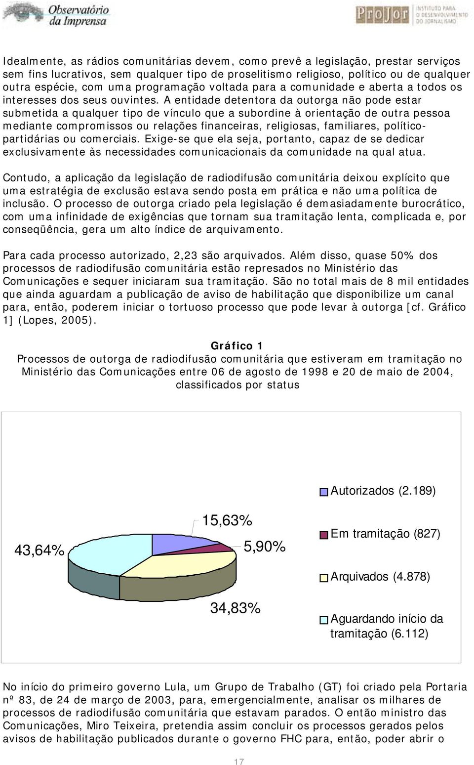 A entidade detentora da outorga não pode estar submetida a qualquer tipo de vínculo que a subordine à orientação de outra pessoa mediante compromissos ou relações financeiras, religiosas, familiares,