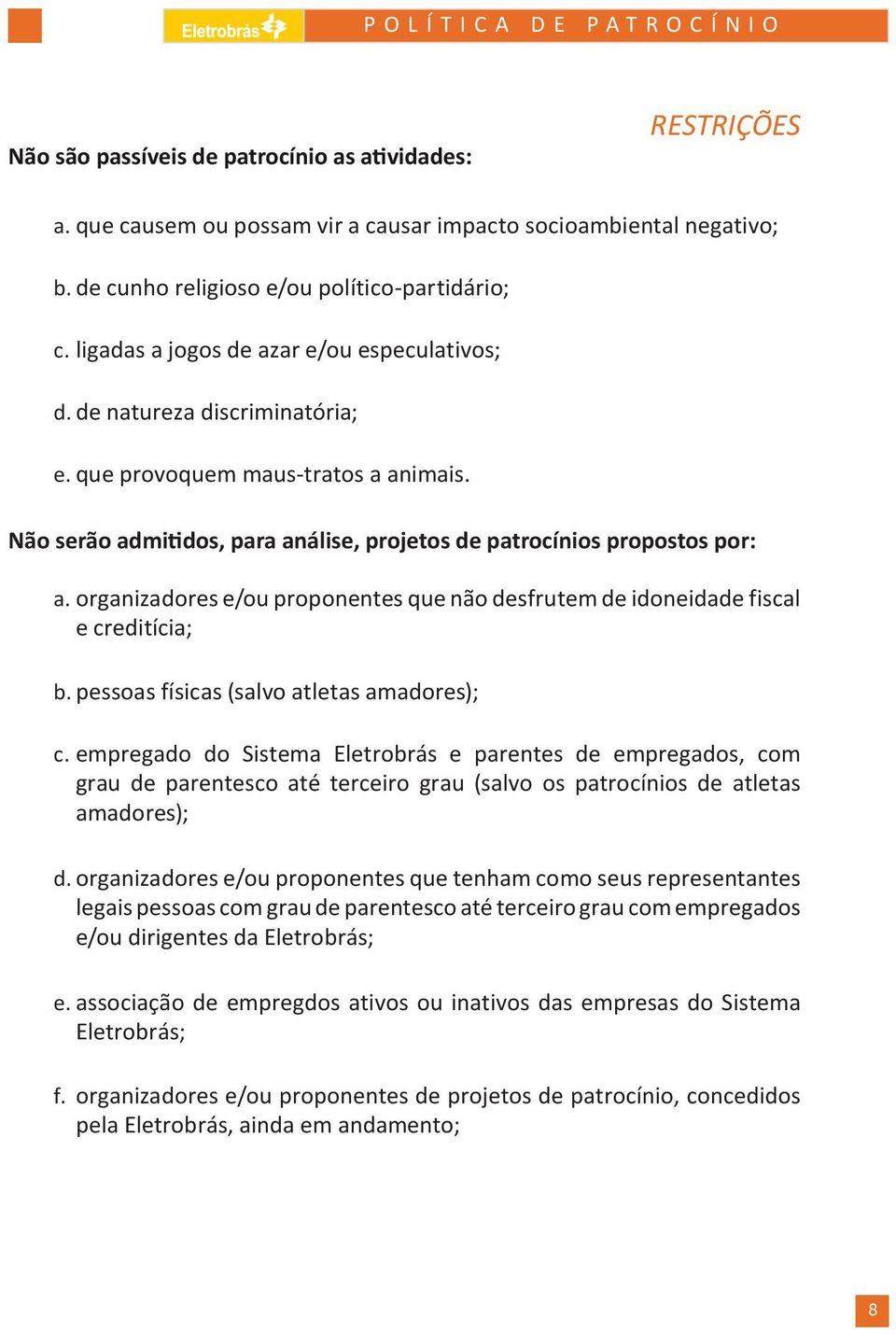 Não serão admitidos, para análise, projetos de patrocínios propostos por: a. organizadores e/ou proponentes que não desfrutem de idoneidade fiscal e creditícia; b.