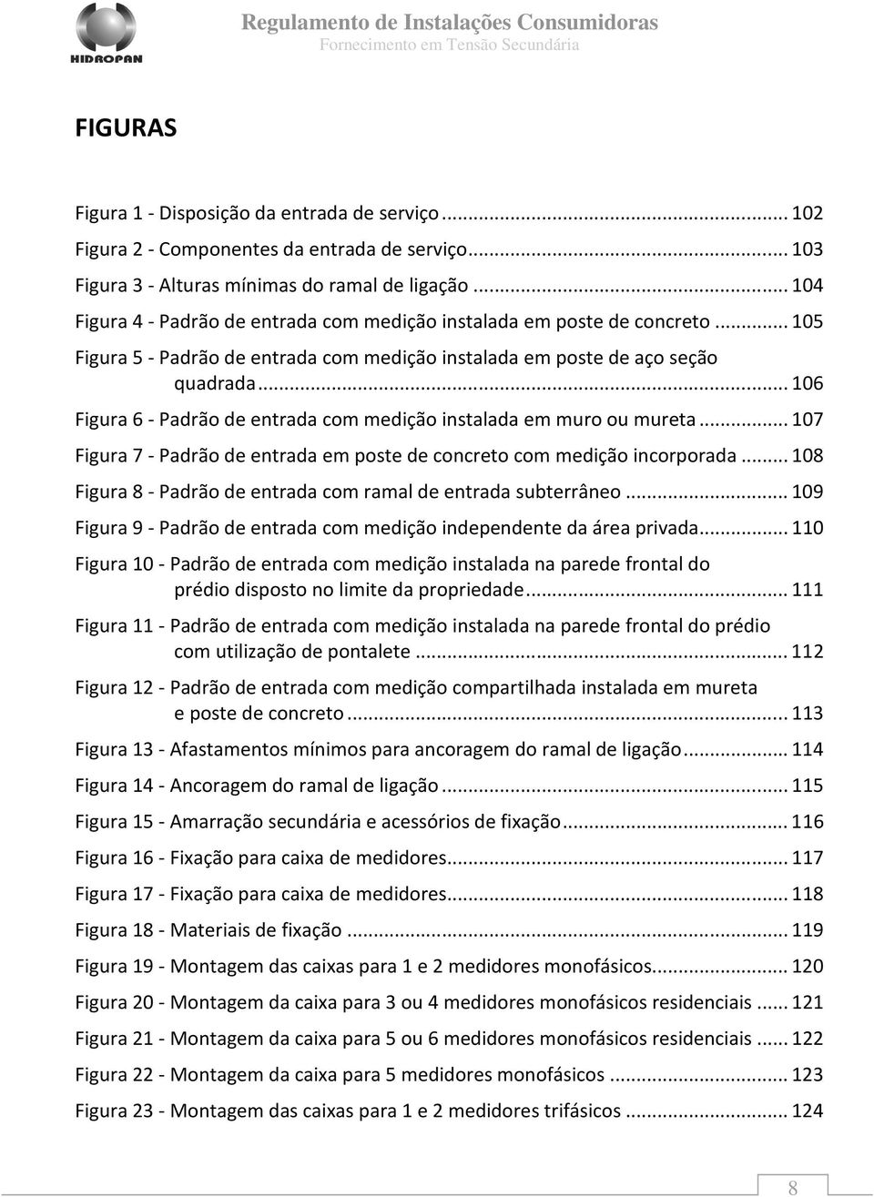 .. 106 Figura 6 - Padrão de entrada com medição instalada em muro ou mureta... 107 Figura 7 - Padrão de entrada em poste de concreto com medição incorporada.