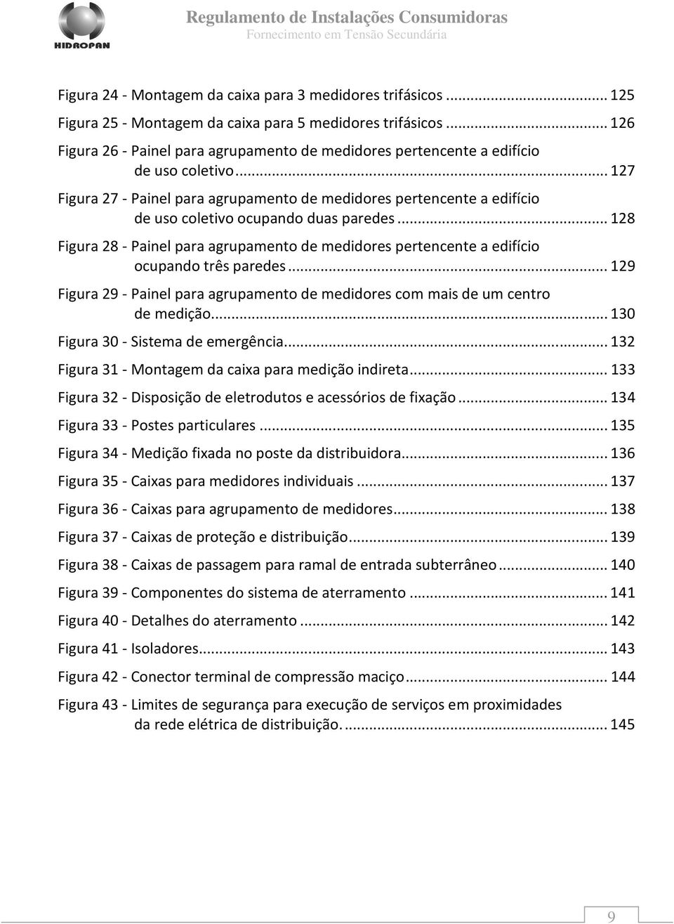 .. 127 Figura 27 - Painel para agrupamento de medidores pertencente a edifício de uso coletivo ocupando duas paredes.