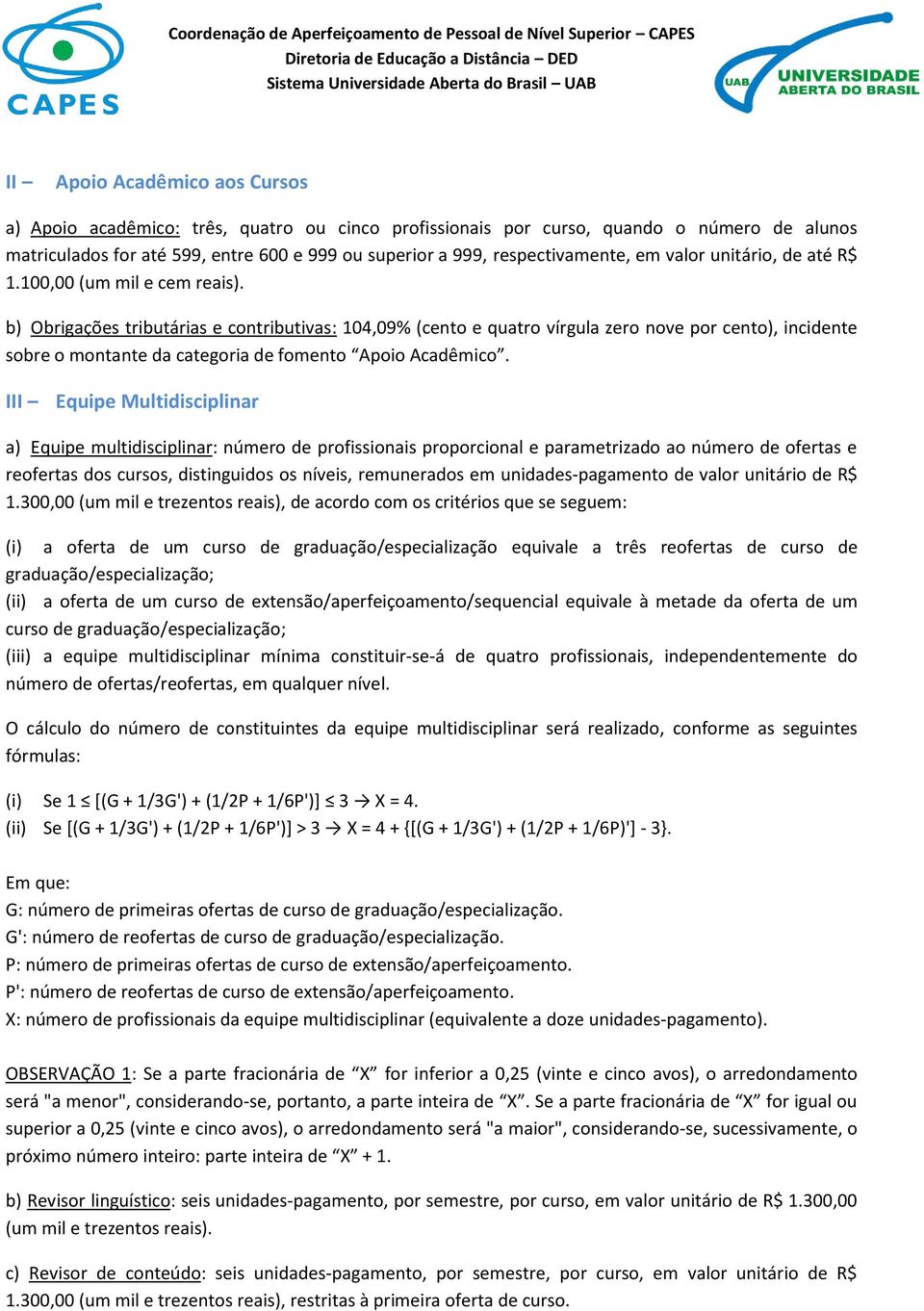 b) Obrigações tributárias e contributivas: 104,09% (cento e quatro vírgula zero nove por cento), incidente sobre o montante da categoria de fomento Apoio Acadêmico.