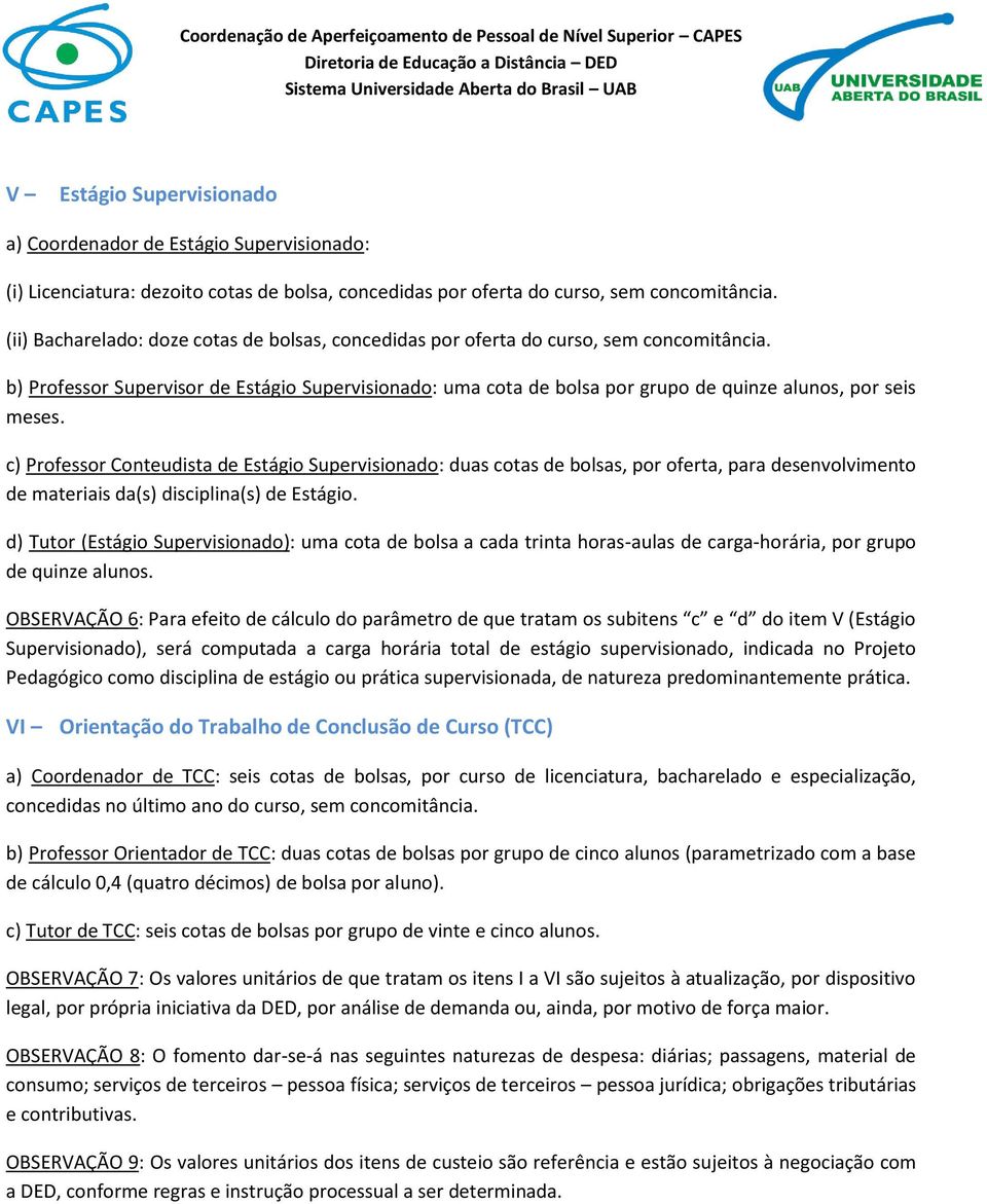 b) Professor Supervisor de Estágio Supervisionado: uma cota de bolsa por grupo de quinze alunos, por seis meses.