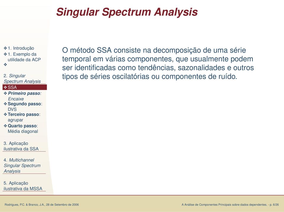 O método SSA consiste na decomposição de uma série temporal em várias componentes, que usualmente podem ser