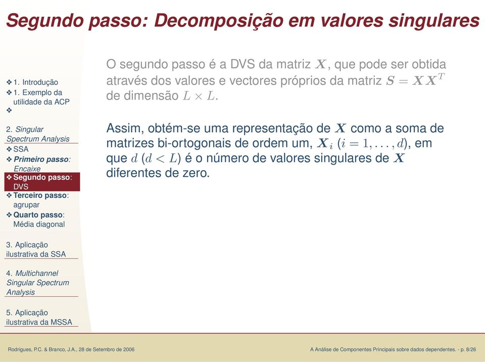 que pode ser obtida através dos valores e vectores próprios da matriz S = XX T de dimensão L L.