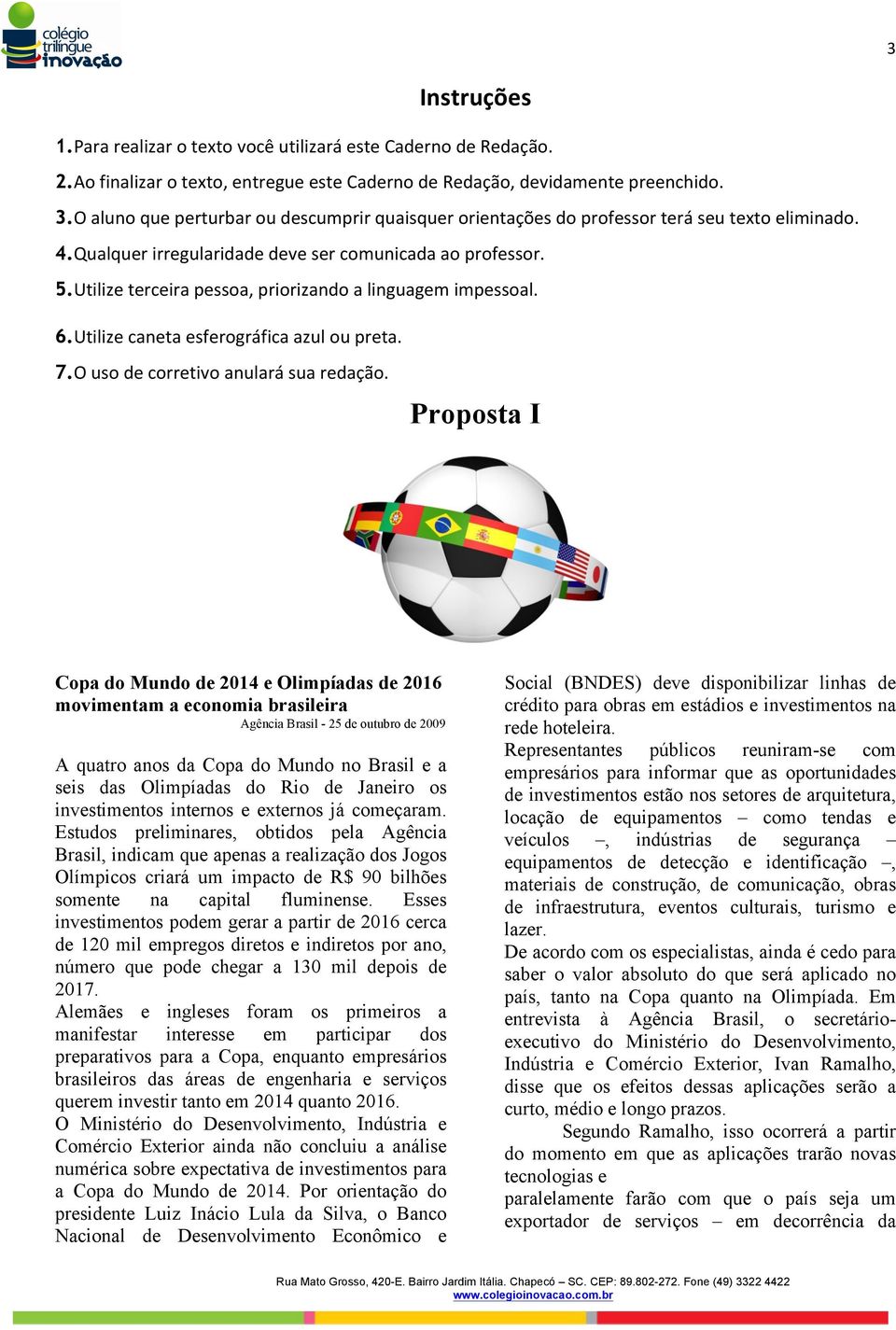 Utilize terceira pessoa, priorizando a linguagem impessoal. 6.Utilize caneta esferográfica azul ou preta. 7.O uso de corretivo anulará sua redação.