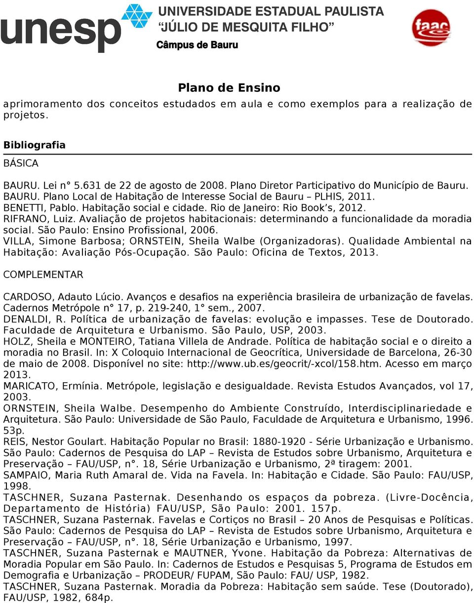 Rio de Janeiro: Rio Book s, 2012. RIFRANO, Luiz. Avaliação de projetos habitacionais: determinando a funcionalidade da moradia social. São Paulo: Ensino Profissional, 2006.