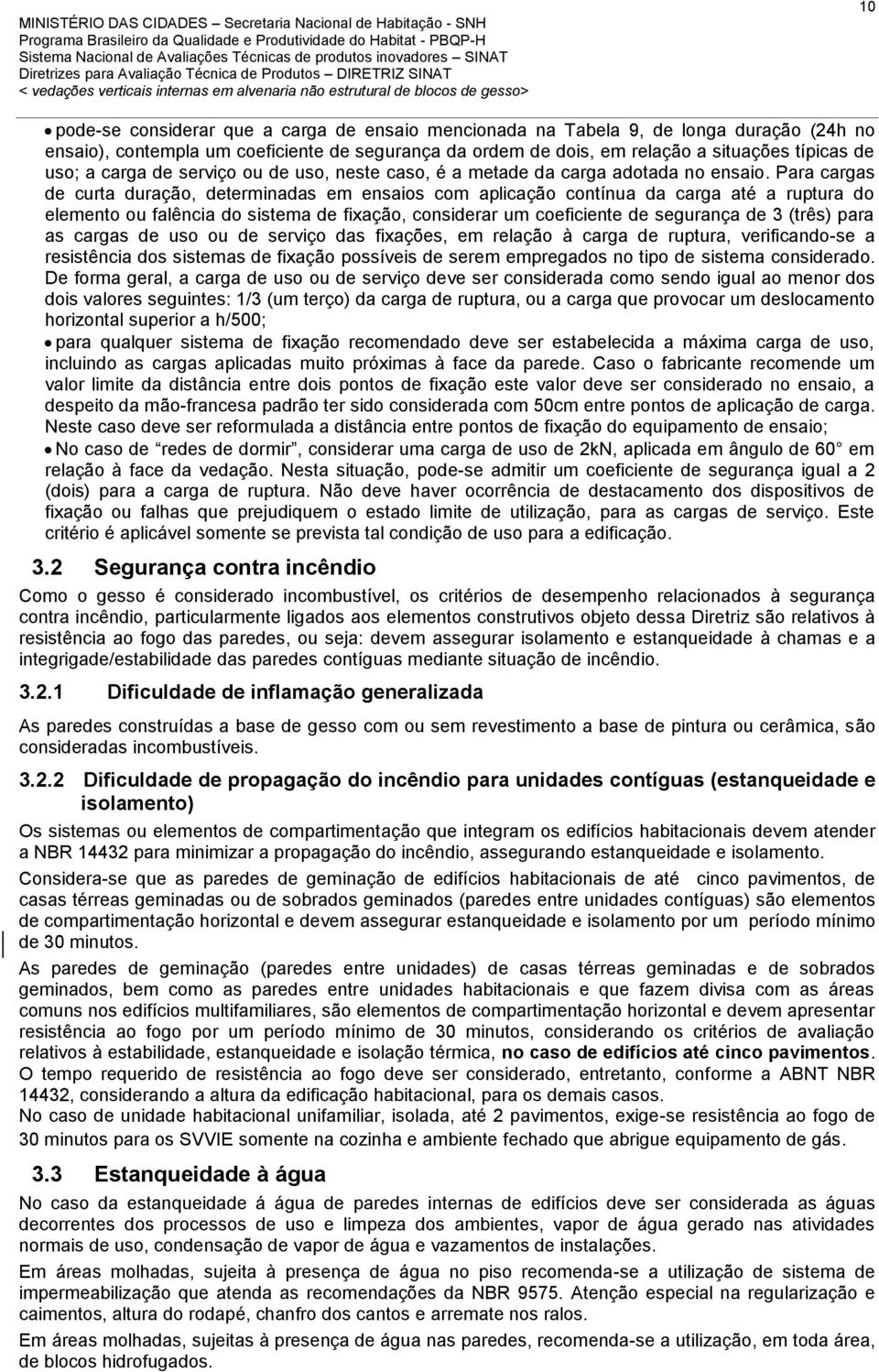 Para cargas de curta duração, determinadas em ensaios com aplicação contínua da carga até a ruptura do elemento ou falência do sistema de fixação, considerar um coeficiente de segurança de 3 (três)