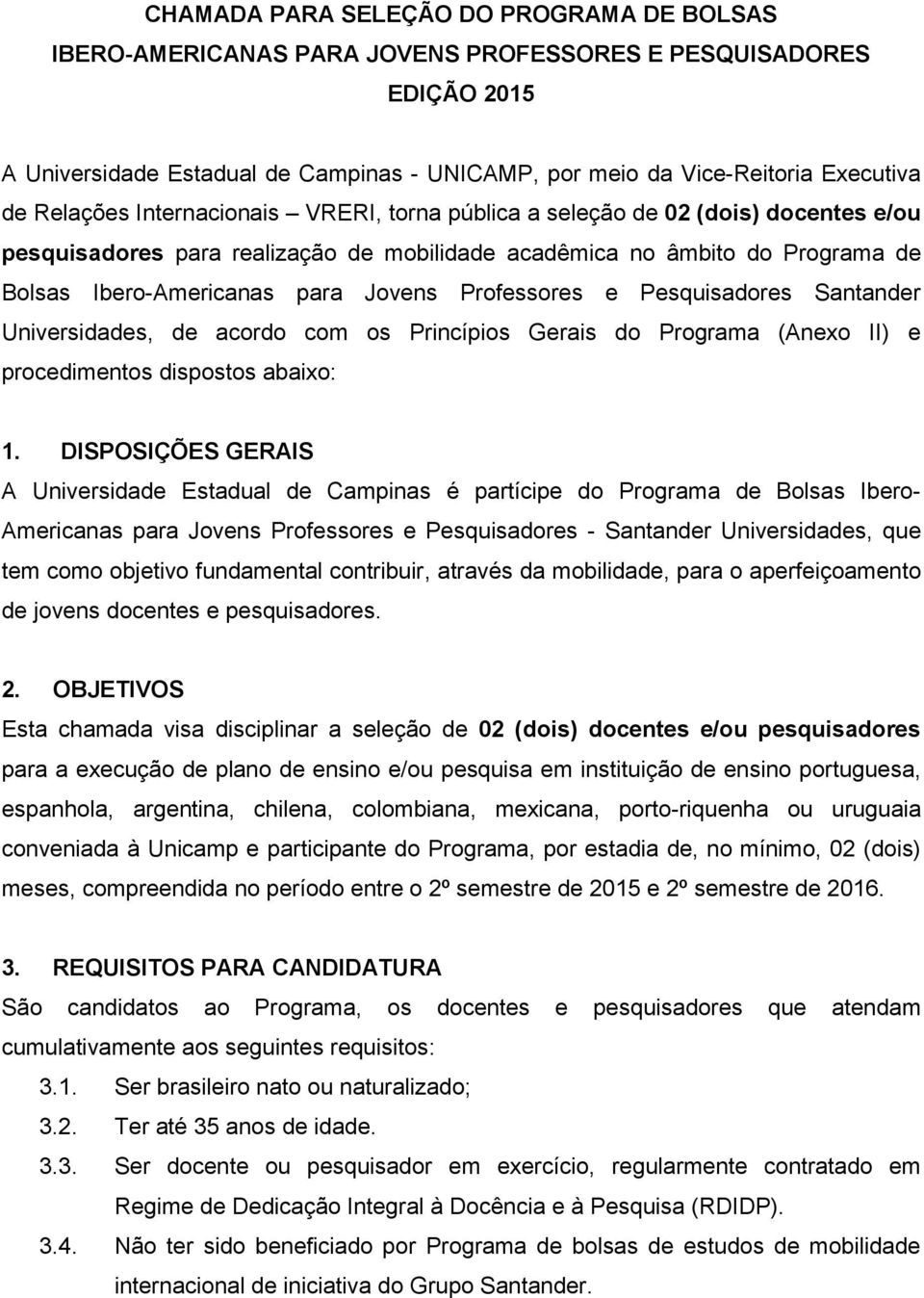 Professores e Pesquisadores Santander Universidades, de acordo com os Princípios Gerais do Programa (Anexo II) e procedimentos dispostos abaixo: 1.