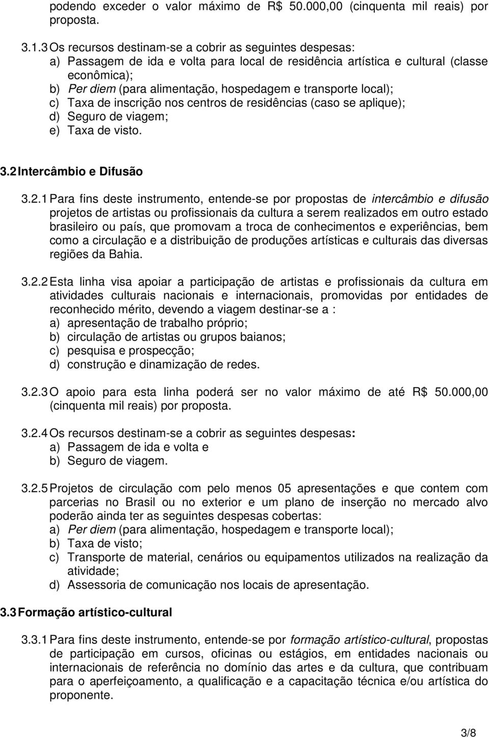 transporte local); c) Taxa de inscrição nos centros de residências (caso se aplique); d) Seguro de viagem; e) Taxa de visto. 3.2 