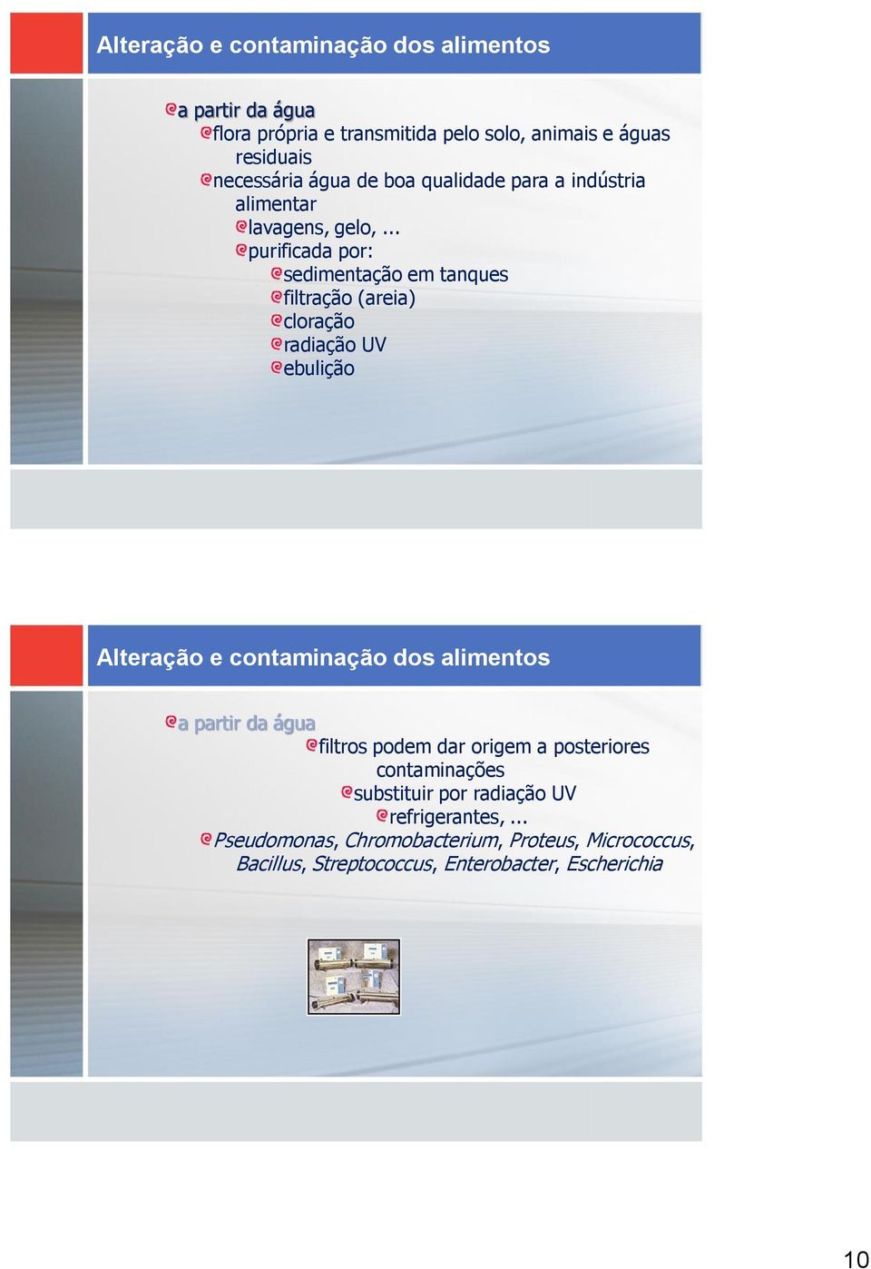 .. purificada por: sedimentação em tanques filtração (areia) cloração radiação UV ebulição a partir da água filtros