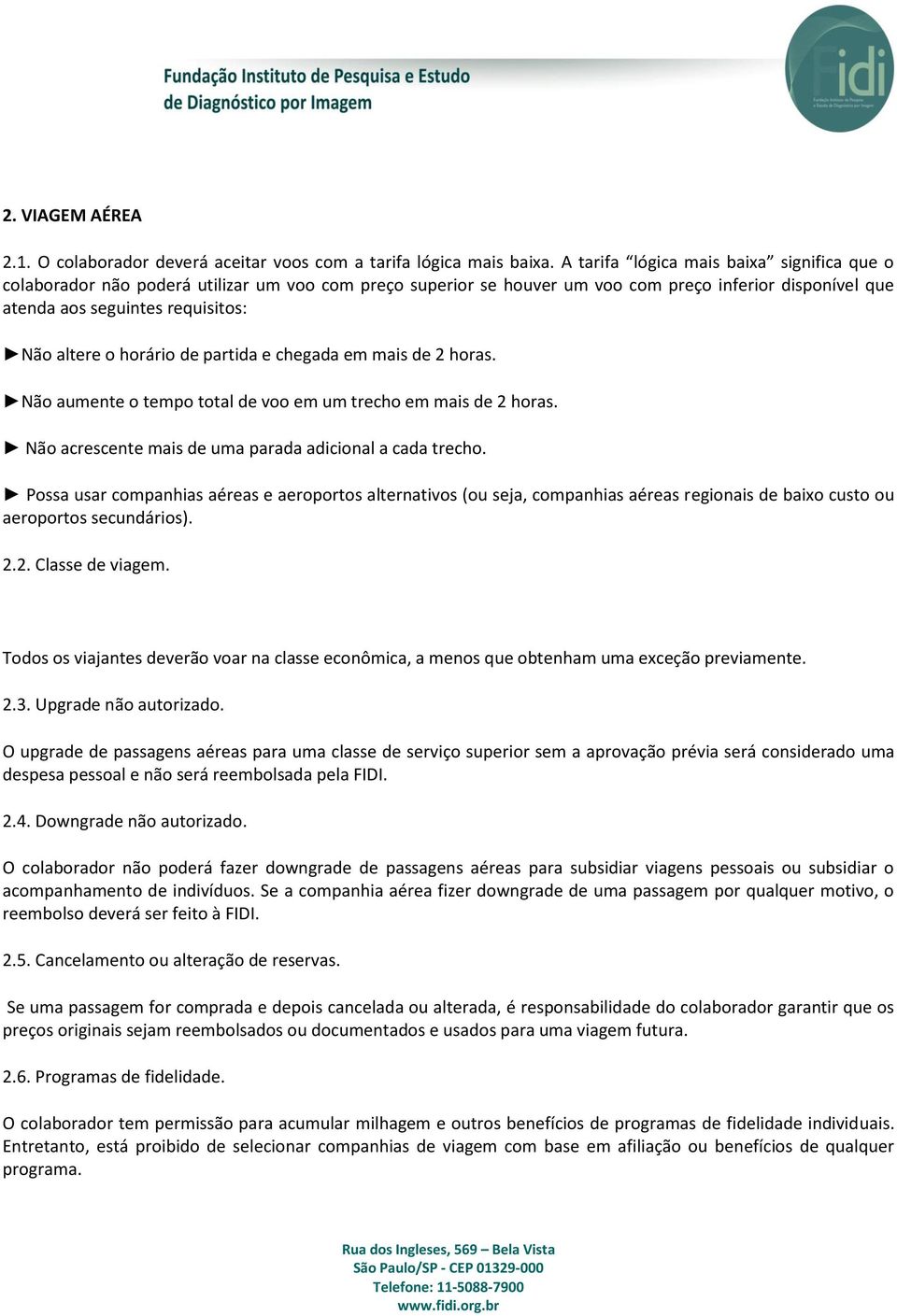 horário de partida e chegada em mais de 2 horas. Não aumente o tempo total de voo em um trecho em mais de 2 horas. Não acrescente mais de uma parada adicional a cada trecho.