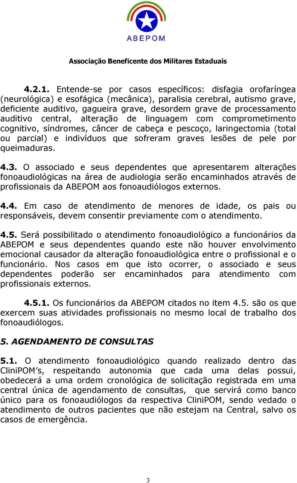 auditivo central, alteração de linguagem com comprometimento cognitivo, síndromes, câncer de cabeça e pescoço, laringectomia (total ou parcial) e indivíduos que sofreram graves lesões de pele por