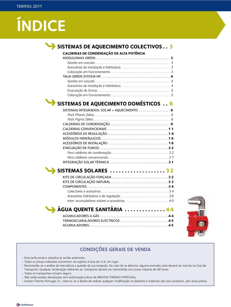 .. 5 SISTEMAS DE AQUECIMENTO DOMÉSTICOS... 6 SISTEMAS INTEGRADOS: SOLAR + AQUECIMENTO... 6 Pack Pharos Zelios... 6 Pack Pigma Zelios... 8 Caldeiras de condensação...9 Caldeiras convencionais.