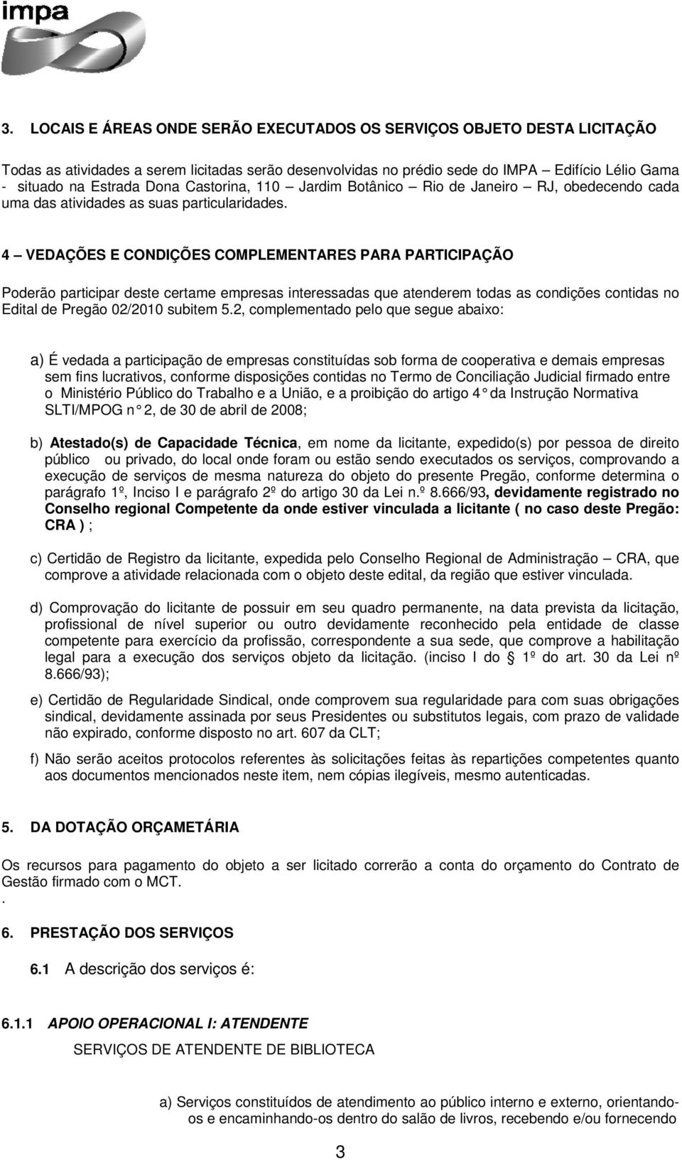 4 VEDAÇÕES E CONDIÇÕES COMPLEMENTARES PARA PARTICIPAÇÃO Poderão participar deste certame empresas interessadas que atenderem todas as condições contidas no Edital de Pregão 02/2010 subitem 5.