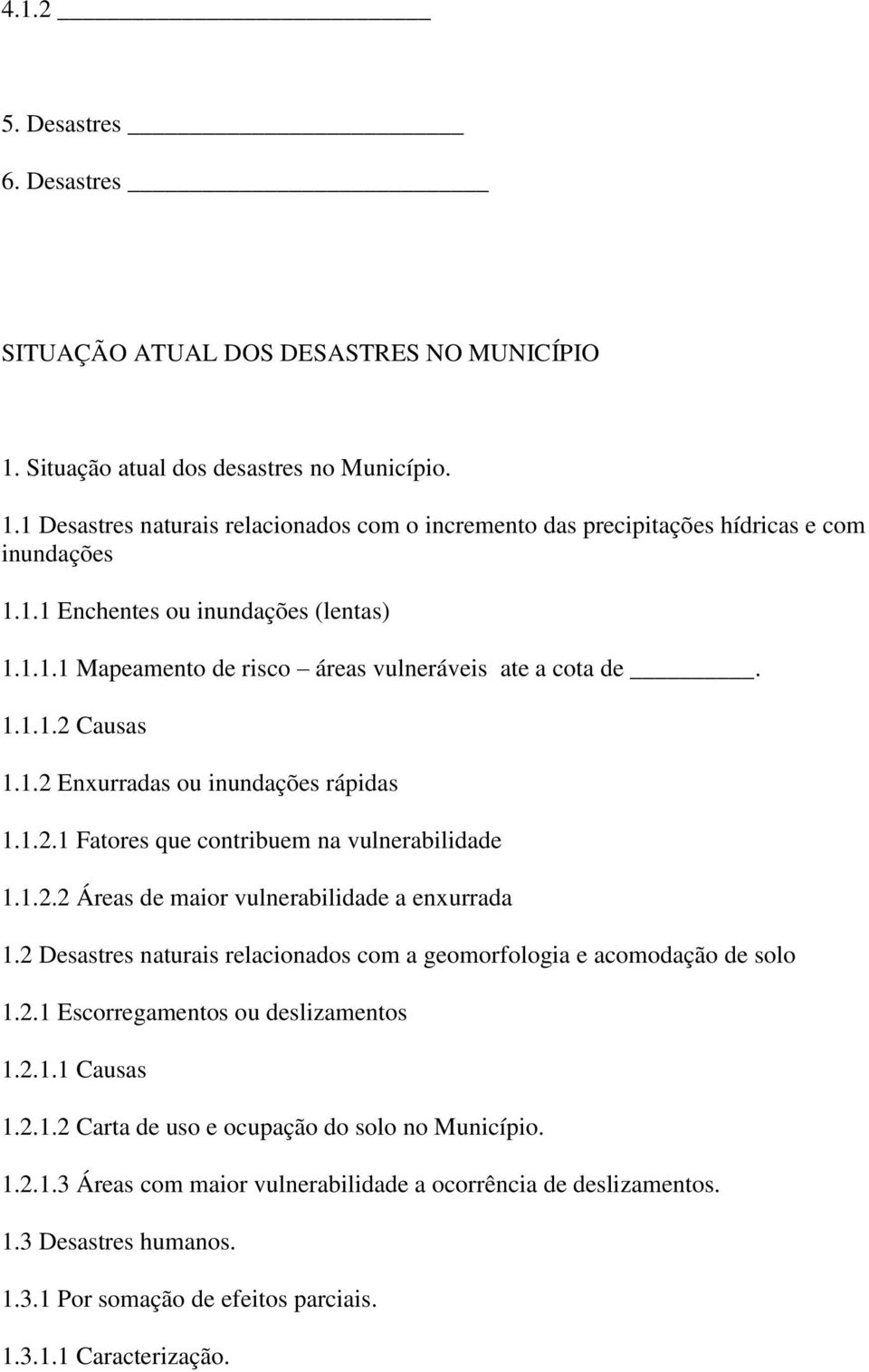 1.2.2 Áreas de maior vulnerabilidade a enxurrada 1.2 Desastres naturais relacionados com a geomorfologia e acomodação de solo 1.2.1 Escorregamentos ou deslizamentos 1.2.1.1 Causas 1.2.1.2 Carta de uso e ocupação do solo no Município.