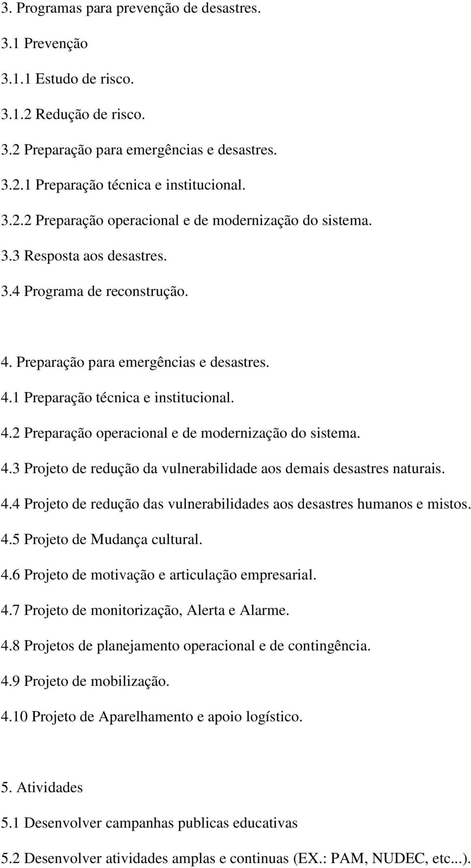 4.3 Projeto de redução da vulnerabilidade aos demais desastres naturais. 4.4 Projeto de redução das vulnerabilidades aos desastres humanos e mistos. 4.5 Projeto de Mudança cultural. 4.6 Projeto de motivação e articulação empresarial.