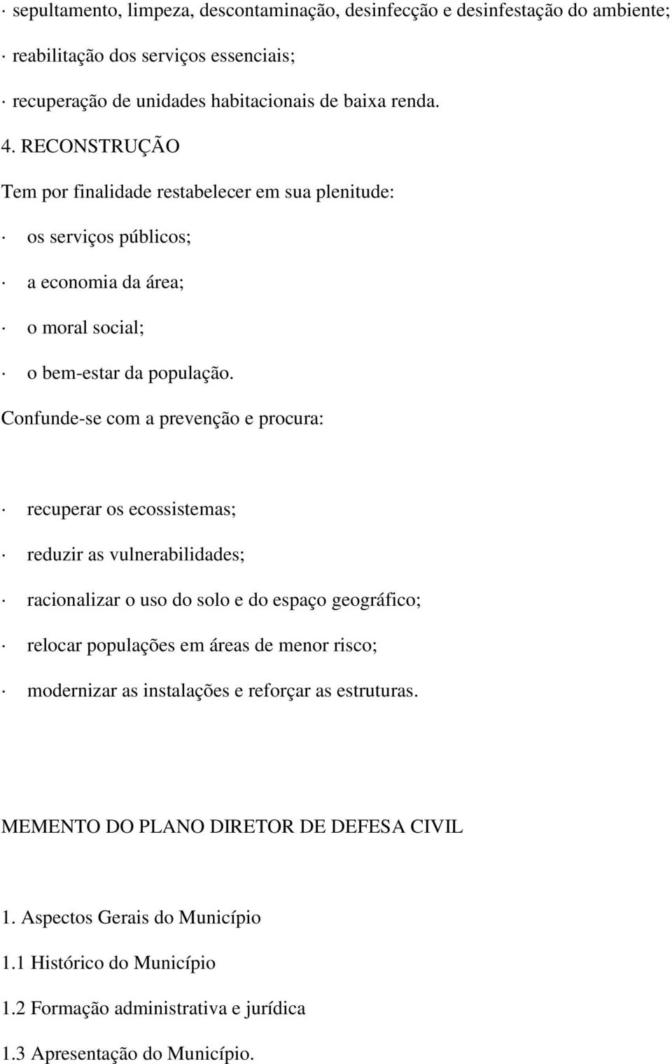 Confunde-se com a prevenção e procura: recuperar os ecossistemas; reduzir as vulnerabilidades; racionalizar o uso do solo e do espaço geográfico; relocar populações em áreas de menor