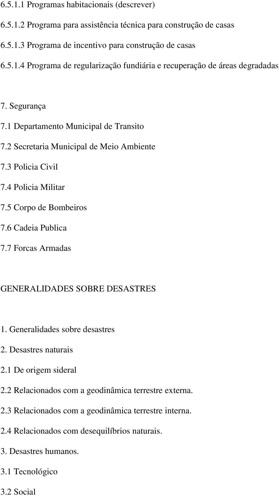 7 Forcas Armadas GENERALIDADES SOBRE DESASTRES 1. Generalidades sobre desastres 2. Desastres naturais 2.1 De origem sideral 2.2 Relacionados com a geodinâmica terrestre externa. 2.3 Relacionados com a geodinâmica terrestre interna.