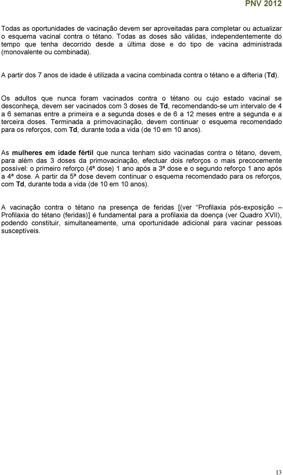 A partir dos 7 anos de idade é utilizada a vacina combinada contra o tétano e a difteria (Td).